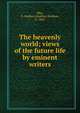 The heavenly world; views of the future life by eminent writers, Pike, G. Holden (Godfrey Holden), b. 1836 