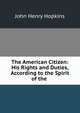 The American Citizen: His Rights and Duties, According to the Spirit of the ., John Henry Hopkins 