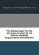 The Annual report of the physician-in-chief of the Marine Hospital at quarantine: Presented to ., Elisha Harris , Marine Hospital (New York, N.Y.) 
