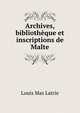 Archives, bibliotheque et inscriptions de Malte, Louis Mas Latrie 