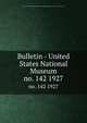 Bulletin - United States National Museum. no. 142 1927, United States National Museum,Smithsonian Institution,United States. Dept. of the Interior 