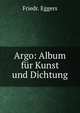 Argo: Album fur Kunst und Dichtung, Friedr. Eggers 