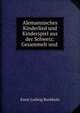 Alemannisches Kinderlied und Kinderspiel aus der Schweiz: Gesammelt und ., Ernst Ludwig Rochholz 