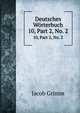 Deutsches Wrterbuch. 10, Part 2, No. 2, Jacob Grimm 