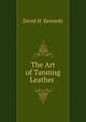 The Art of Tanning Leather ., David H. Kennedy 
