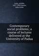Contemporary social problems; a course of lectures delivered at the University of Padua, Loria, Achille, 1857-1943,Garner, John Leslie 
