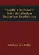 Amadis: Erstes Buch. Nach der altesten Deutschen Bearbeitung, Adelbert von Keller 