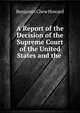 A Report of the Decision of the Supreme Court of the United States and the ., Benjamin Chew Howard 