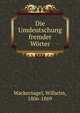 Die Umdeutschung fremder Worter, Wackernagel, Wilhelm, 1806-1869 