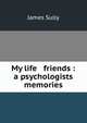 My life & friends : a psychologists memories, Sully, James 