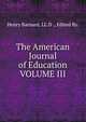 The American Journal of Education VOLUME III, Henry Barnard, LL.D ., Edited By. 