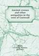 Ancient crosses and other antiquities in the west of Cornwall, Blight, J. T. (John Thomas), 1835-1911 