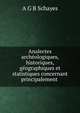 Analectes archeologiques, historiques, geographiques et statistiques concernant principalement ., A.G. B. Schayes 