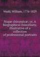 Nug? chirurgic?; or, A biographical miscellany, illustrative of a collection of professional portraits, Wadd, William, 1776-1829 