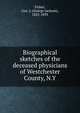 Biographical sketches of the deceased physicians of Westchester County, N.Y, Fisher, Geo. J. (George Jackson), 1825-1893 