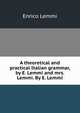 A theoretical and practical Italian grammar, by E. Lemmi and mrs. Lemmi. By E. Lemmi, Enrico Lemmi 