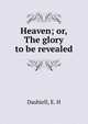 Heaven; or, The glory to be revealed, Dashiell, E. H 