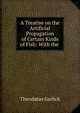 A Treatise on the Artificial Propagation of Certain Kinds of Fish: With the ., Theodatus Garlick 