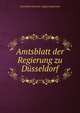 Amtsblatt der Regierung zu Dusseldorf, D?sseldorf (Germany : Regierungsbezirk) 