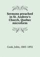 Sermons preached in St. Andrew's Church, Quebec microform, Cook, John, 1805-1892 