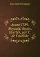 Avant 1789. Royaute, droits, libertes, par C. de Feuillide, Jean Gabriel Cappot 
