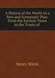 A History of the World on a New and Systematic Plan: From the Earliest Times to the Treaty of ., Henry White 