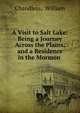 A Visit to Salt Lake: Being a Journey Across the Plains, and a Residence in the Mormon ., Chandless, William 