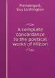 A complete concordance to the poetical works of Milton, Prendergast, Guy Lushington 