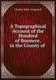 A Topographical Account of the Hundred of Bosmere, in the County of ., Charles John Longcroft 