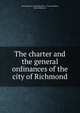 The charter and the general ordinances of the city of Richmond, Richmond (Va.),Richmond (Va.). Charter,Pollard, Henry Robinson 