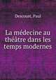 La medecine au theatre dans les temps modernes, Descoust, Paul 