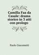 Camilla Faa da Casale: drama storico in 3 atti con prologo ., Paolo Giacometti 