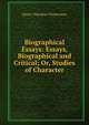 Biographical Essays: Essays, Biographical and Critical; Or, Studies of Character, Tuckerman, Henry T. 