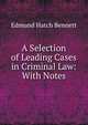 A Selection of Leading Cases in Criminal Law: With Notes, Bennett, Edmund Hatch, 1824-1898 