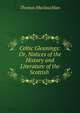 Celtic Gleanings: Or, Notices of the History and Literature of the Scottish ., Thomas Maclauchlan 