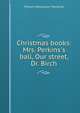 Christmas books: Mrs. Perkins's ball, Our street, Dr. Birch, William Makepeace Thackeray 
