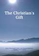 The Christian's Gift, Rufus Wheelwright Clark, Lydia Howard Sigourney, Stephen Alonzo Schoff 