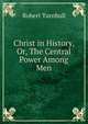 Christ in History, Or, The Central Power Among Men, Robert Turnbull 