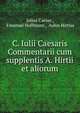 C. Iulii Caesaris Commentarii cum supplentis A. Hirtii et aliorum, Julius Caesar , Emanuel Hoffmann , Aulus Hirtius 