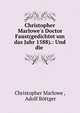 Christopher Marlowe's Doctor Faust(gedichtet um das Jahr 1588).: Und die ., Christopher Marlowe , Adolf B?ttger 
