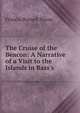 The Cruise of the Beacon: A Narrative of a Visit to the Islands in Bass's ., Francis Russell Nixon 