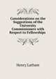 Considerations on the Suggestions of the University Commissioners with Respect to Fellowships ., Henry Latham 
