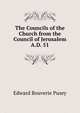The Councils of the Church from the Council of Jerusalem A.D. 51, Pusey, E. B. 