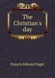 The Christian's day, Francis Edward Paget 