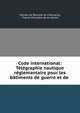 Code international: Telegraphie nautique reglemantaire pour les batiments de guerre et de ., Cahrles de Reynold de Chauvancy, France Minist?re de la marine 