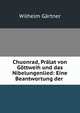Chuonrad, Pralat von Gottweih und das Nibelungenlied: Eine Beantwortung der ., Wilhelm Gartner 