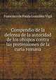 Compendio de la defensa de la autoridad de los obispos contra las pretensiones de la curia romana, Francisco de Paula Gonzalez Vigil 