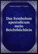 Das Symbolum apostolicum mein Beichtbuchlein, Andreas Juergen C . Caspers 