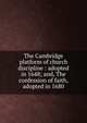 The Cambridge platform of church discipline : adopted in 1648; and, The confession of faith, adopted in 1680, Congregational churches in Massachusetts. Cambridge Synod (1648),Congregational Churches in Massachusetts. Boston Synod (1680). Confession of faith 