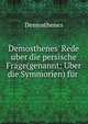 Demosthenes' Rede uber die persische Frage(genannt: Uber die Symmorien) f?r ., Demosthenes 